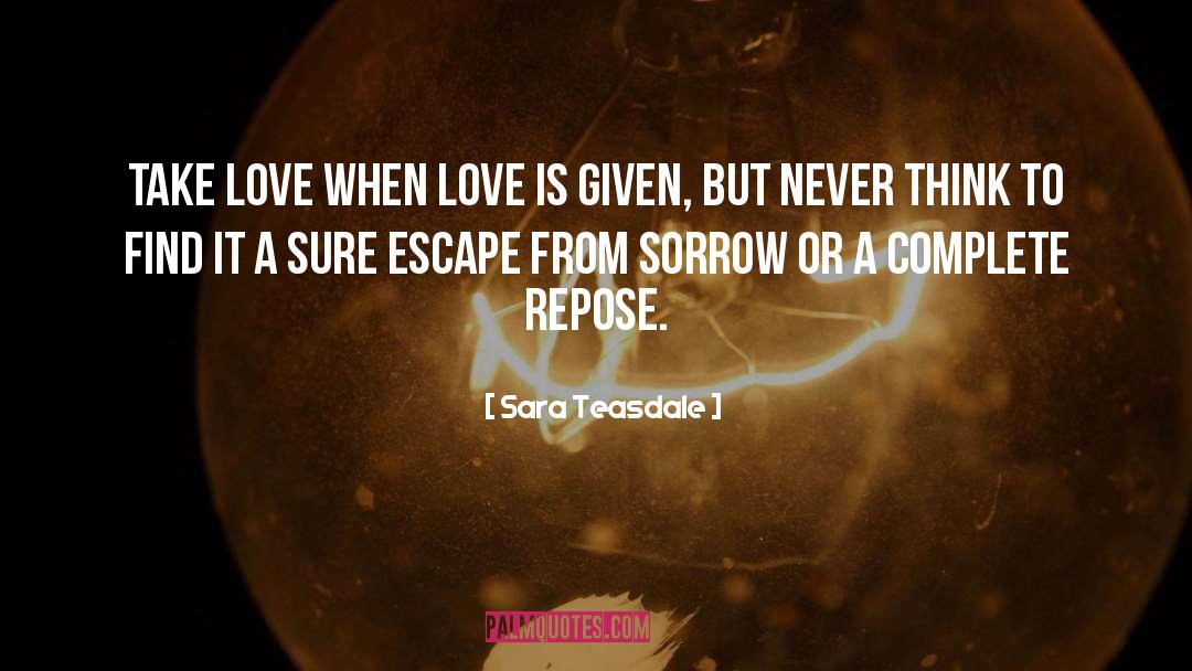 Sara Teasdale Quotes: Take love when love is