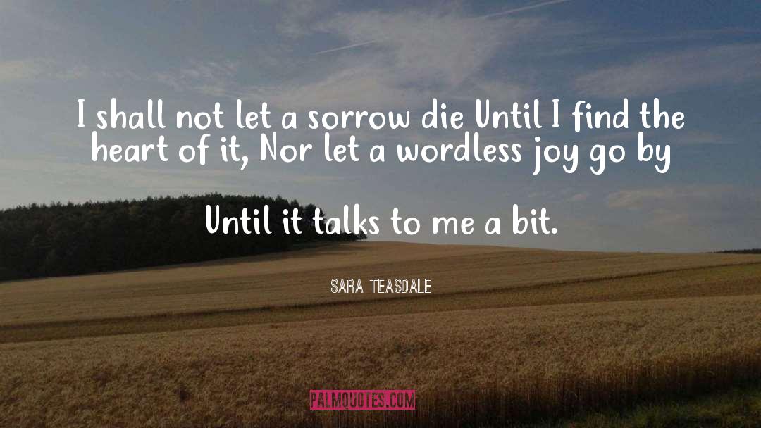 Sara Teasdale Quotes: I shall not let a