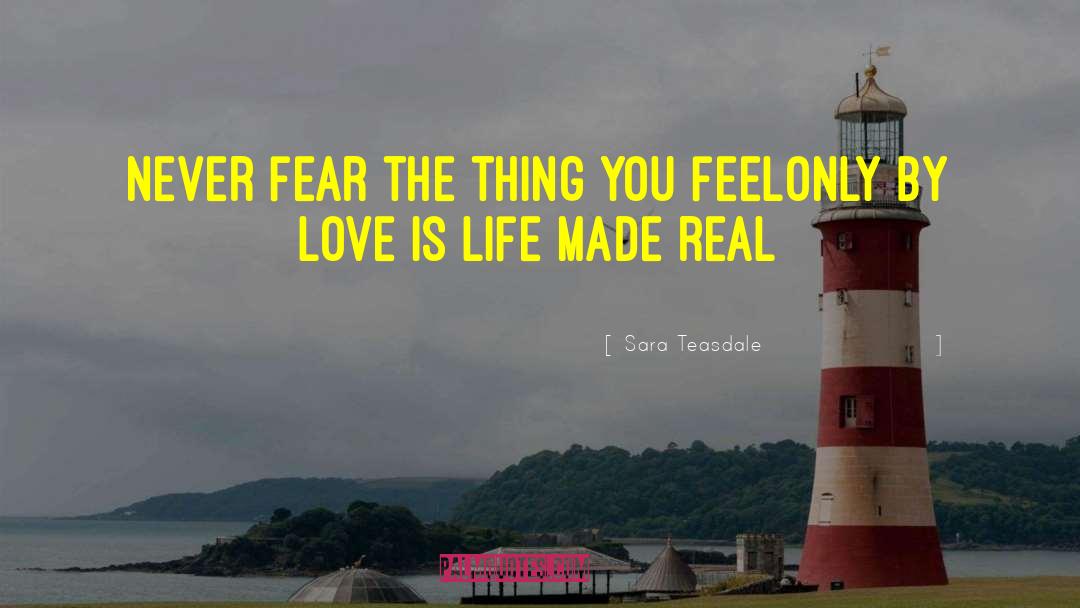 Sara Teasdale Quotes: Never fear the thing you