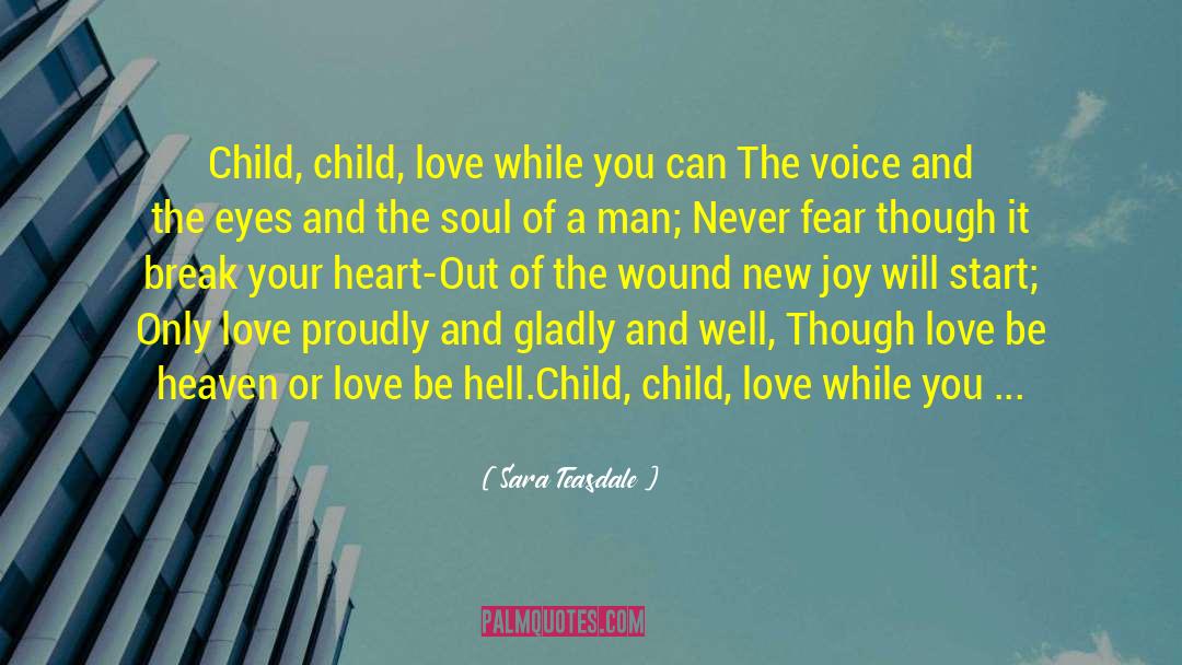 Sara Teasdale Quotes: Child, child, love while you