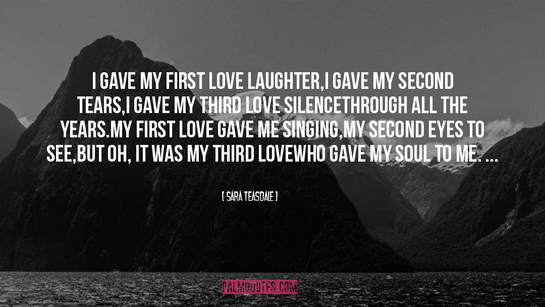 Sara Teasdale Quotes: I gave my first love