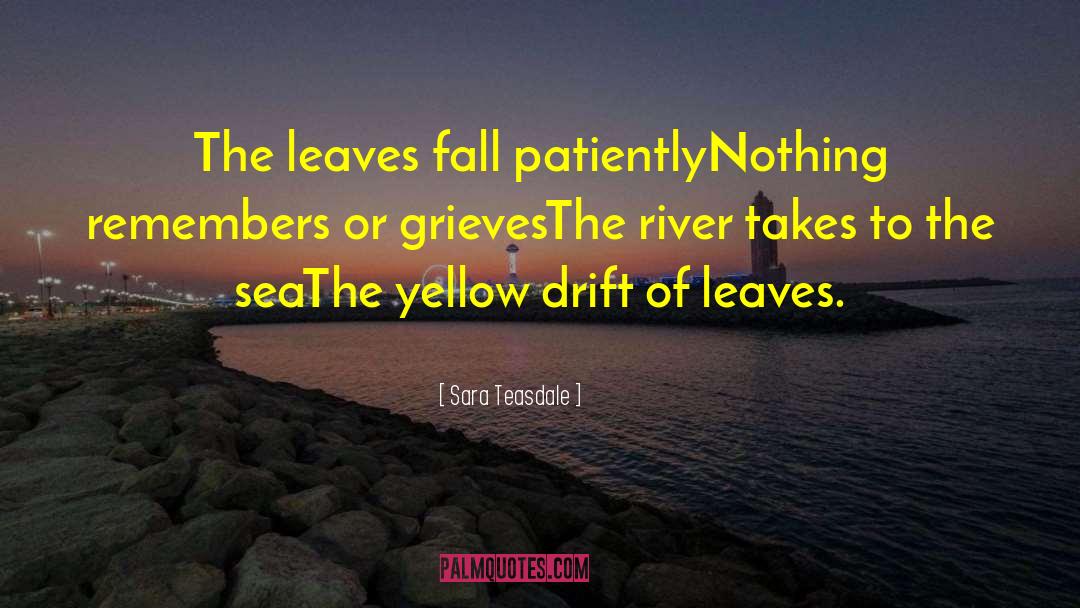Sara Teasdale Quotes: The leaves fall patiently<br>Nothing remembers