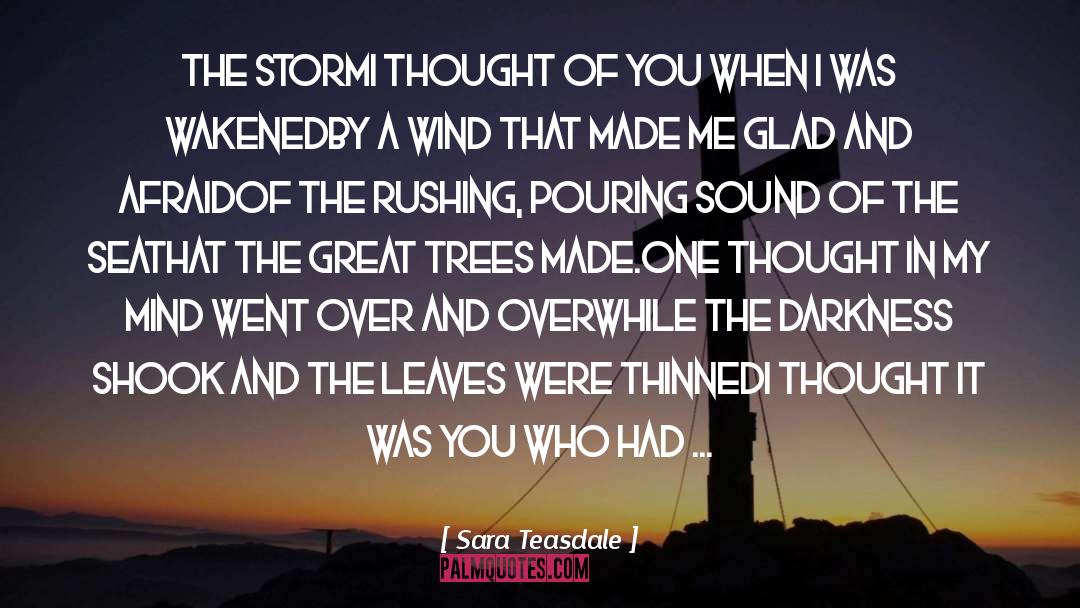 Sara Teasdale Quotes: The Storm<br>I thought of you