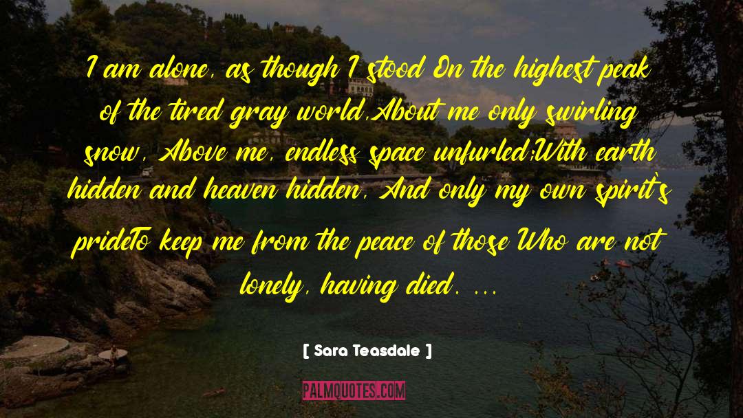 Sara Teasdale Quotes: I am alone, as though