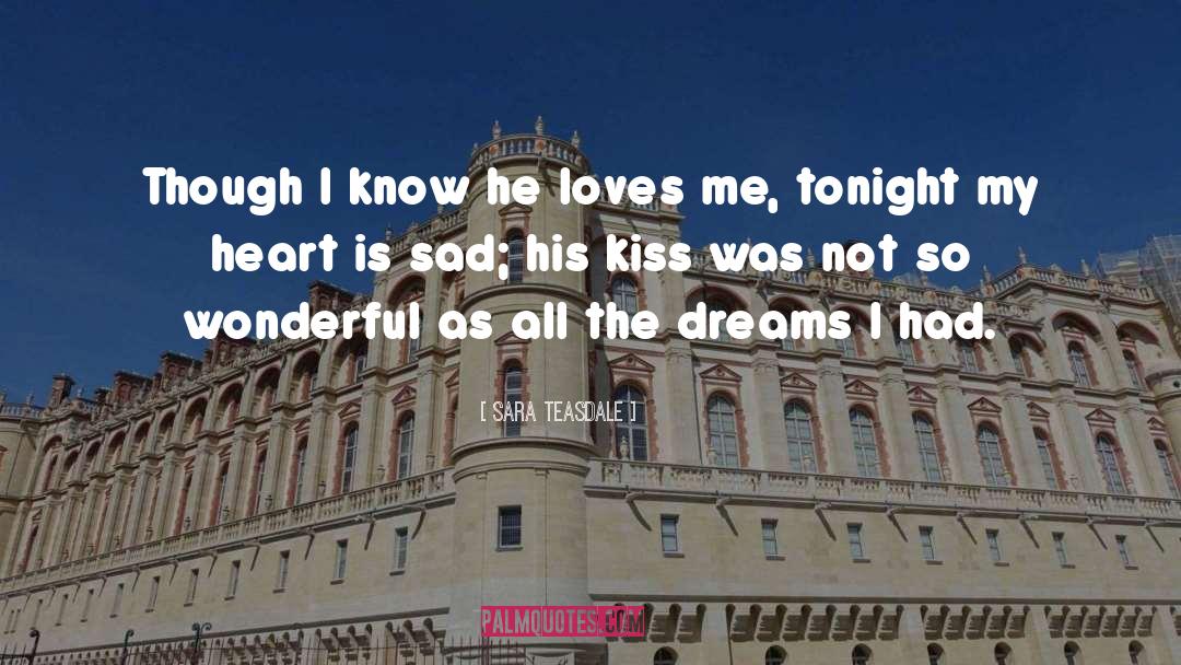 Sara Teasdale Quotes: Though I know he loves