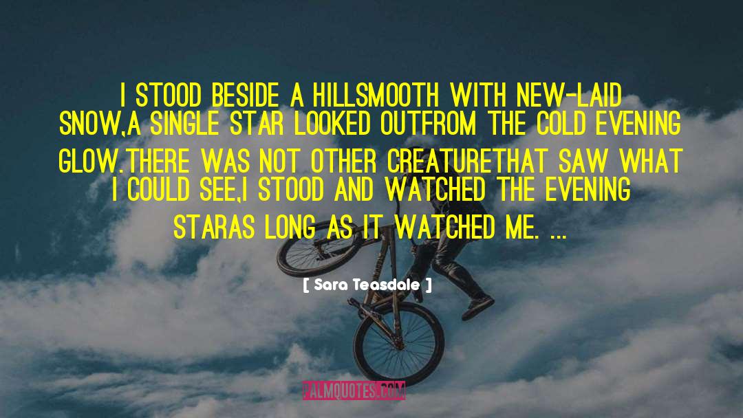 Sara Teasdale Quotes: I stood beside a hill<br>Smooth