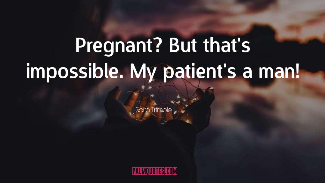 Sara Trimble Quotes: Pregnant? But that's impossible. My