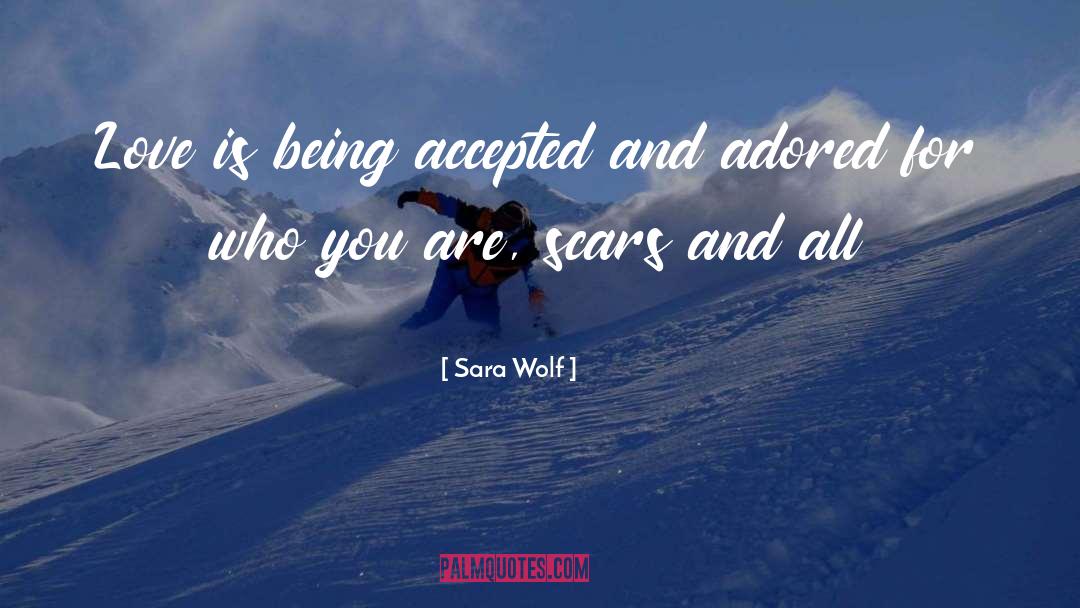 Sara Wolf Quotes: Love is being accepted and