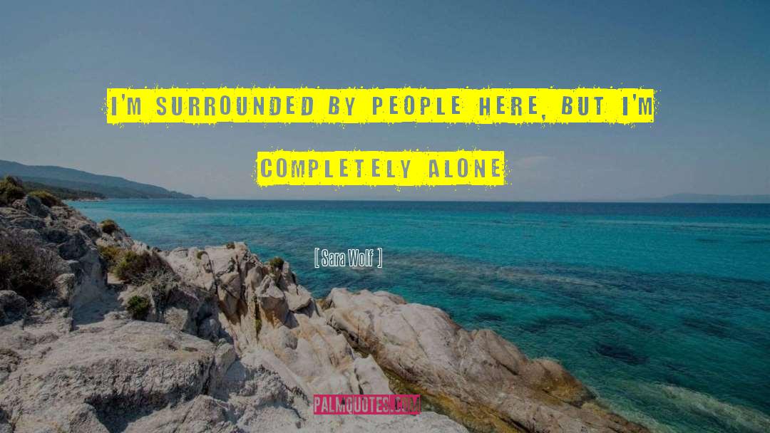 Sara Wolf Quotes: I'm surrounded by people here,