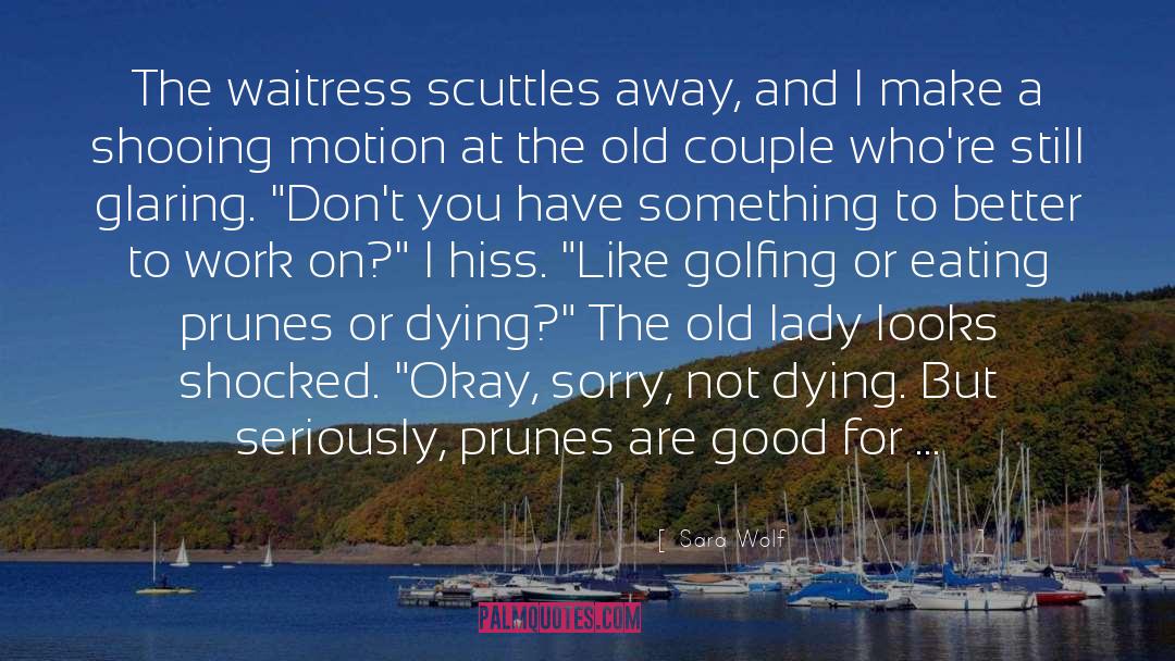 Sara Wolf Quotes: The waitress scuttles away, and