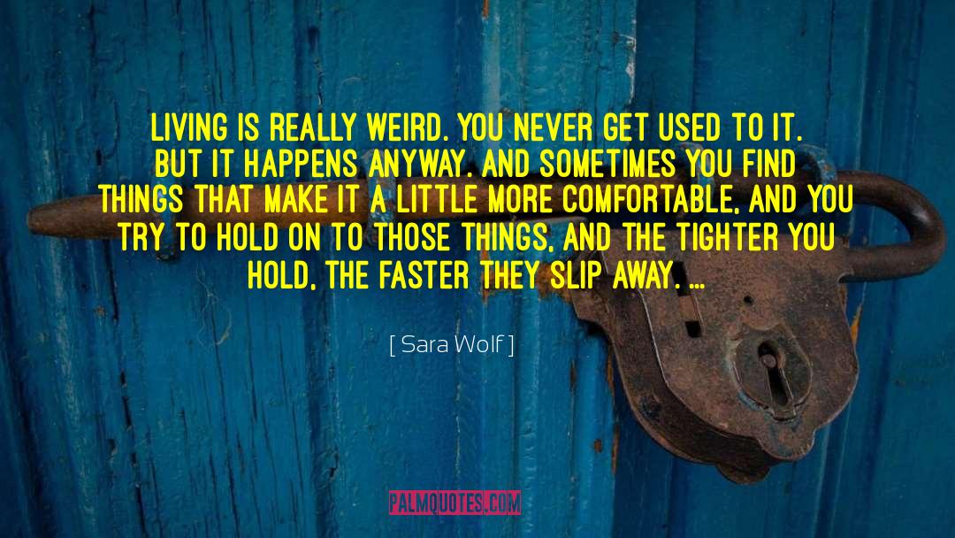 Sara Wolf Quotes: Living is really weird. You