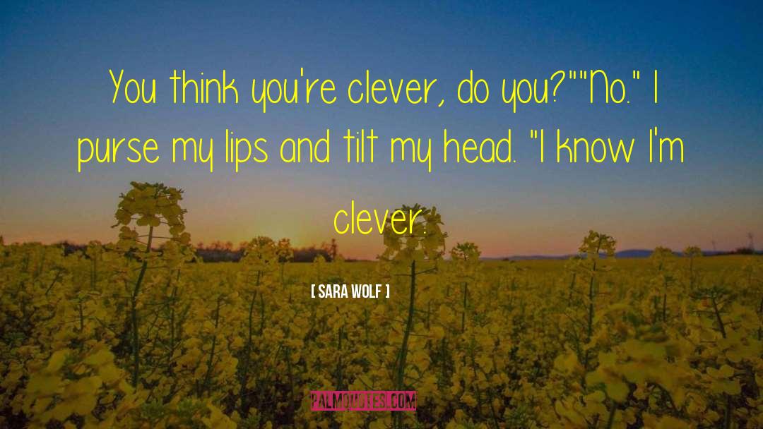 Sara Wolf Quotes: You think you're clever, do