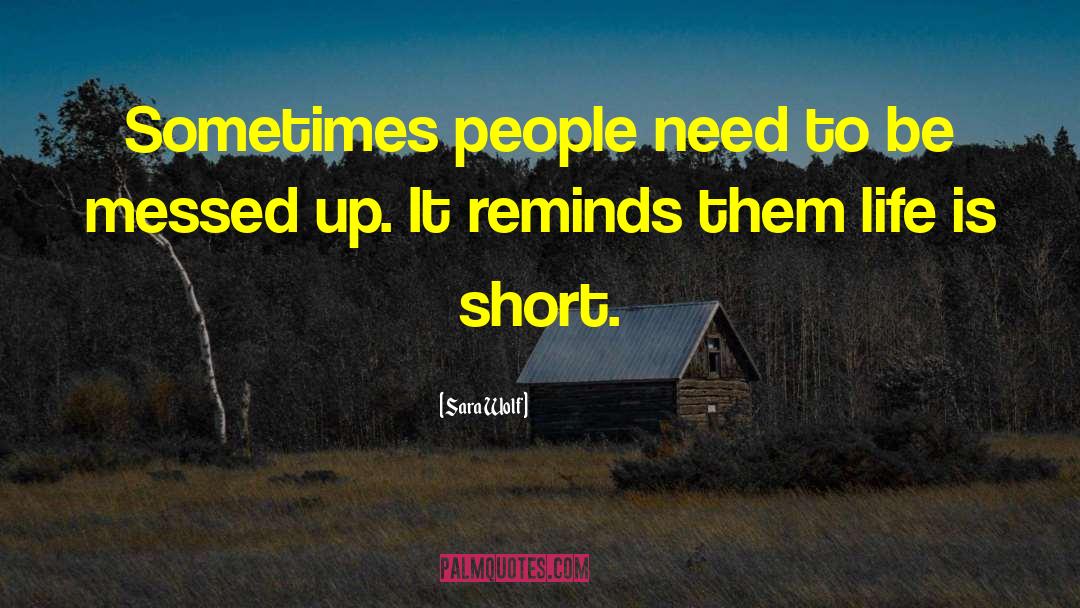 Sara Wolf Quotes: Sometimes people need to be