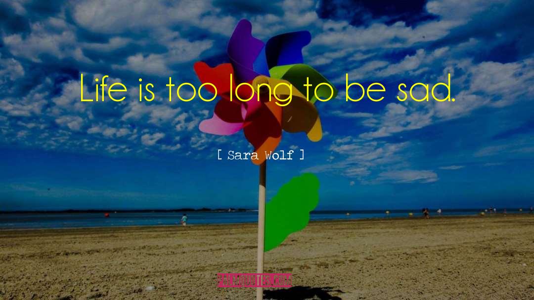 Sara Wolf Quotes: Life is too long to