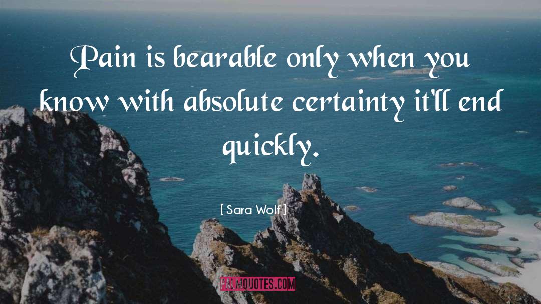 Sara Wolf Quotes: Pain is bearable only when