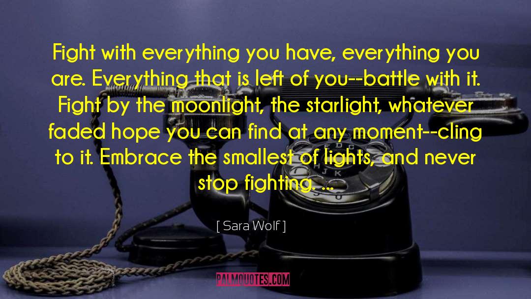 Sara Wolf Quotes: Fight with everything you have,