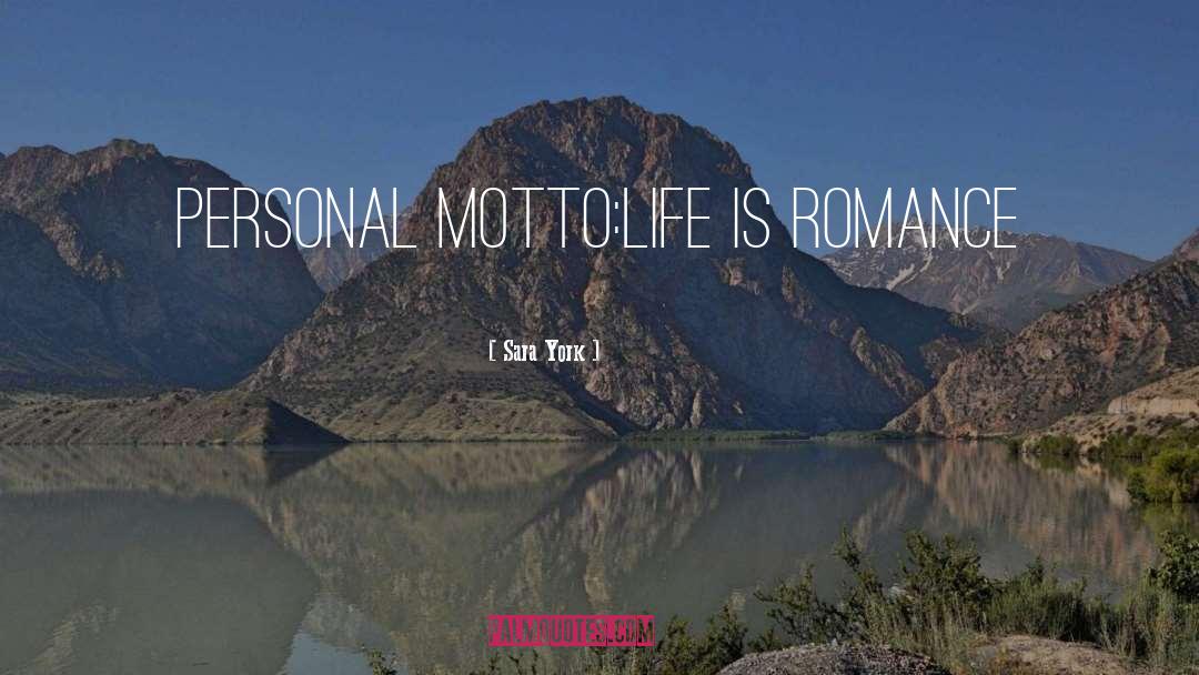 Sara York Quotes: Personal Motto:<br />Life is Romance