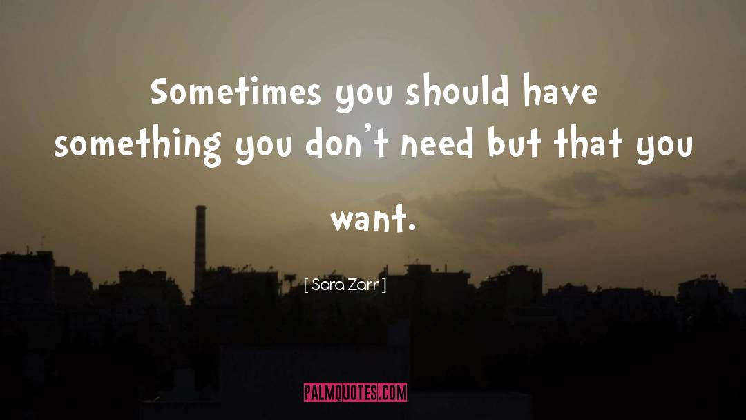 Sara Zarr Quotes: Sometimes you should have something