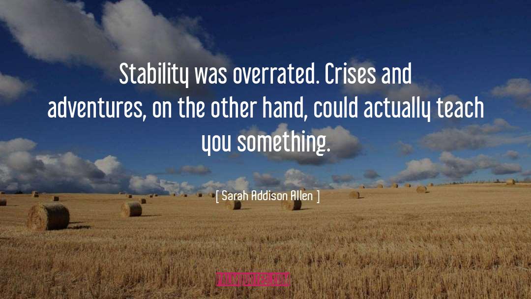 Sarah Addison Allen Quotes: Stability was overrated. Crises and