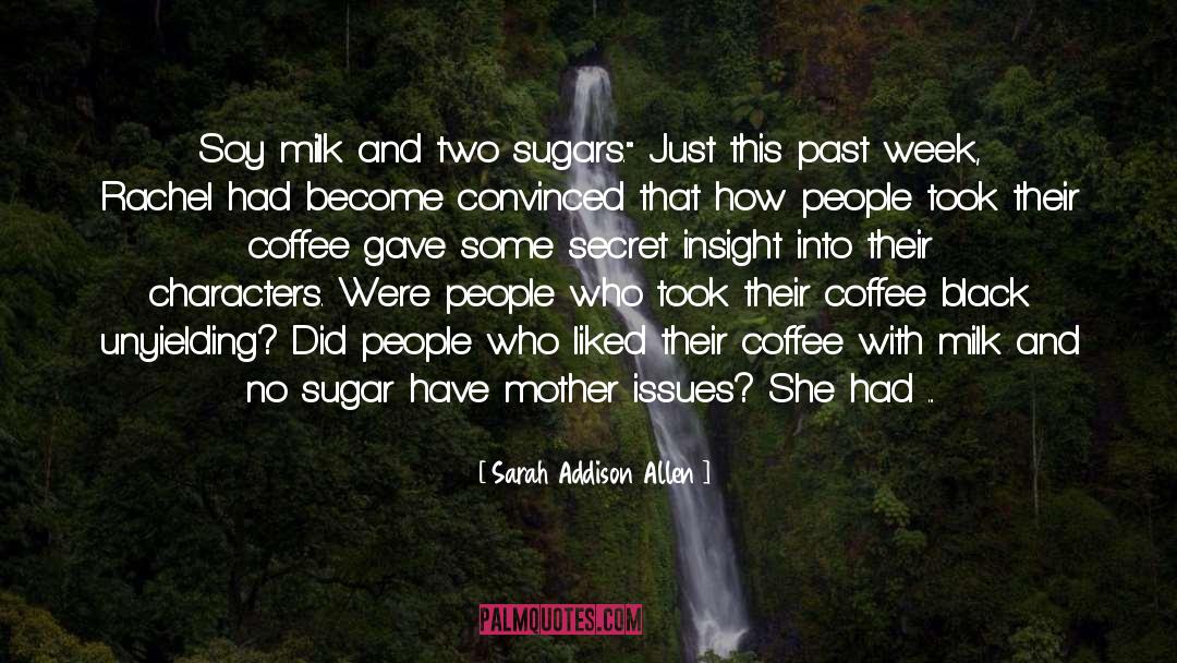 Sarah Addison Allen Quotes: Soy milk and two sugars.