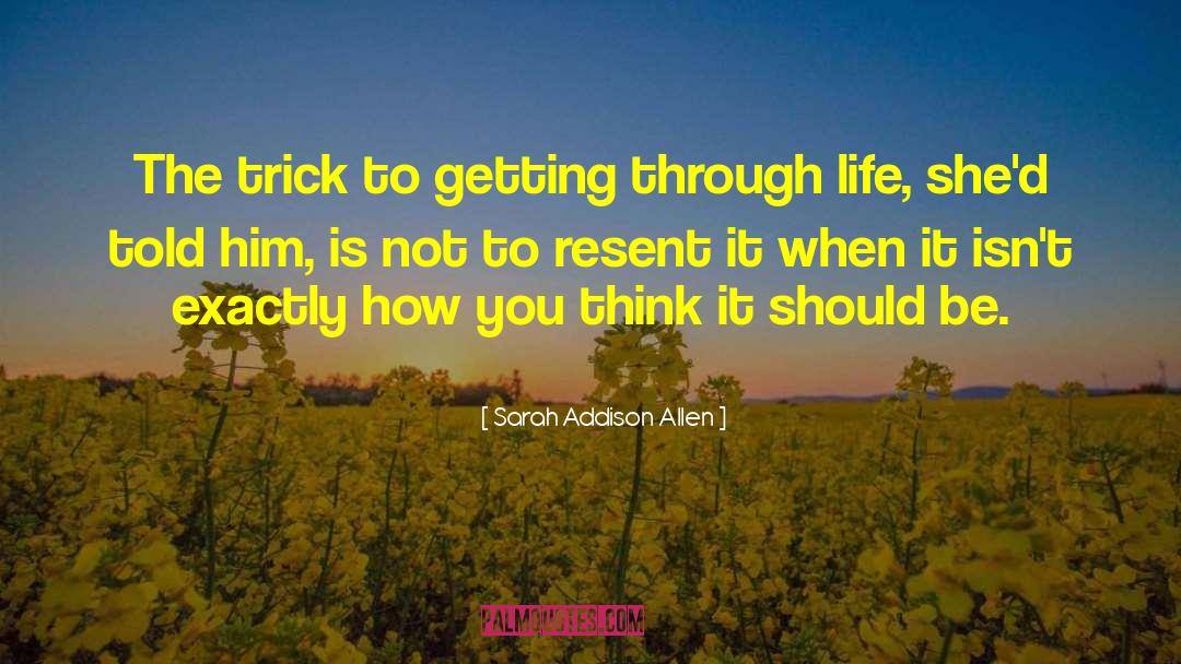 Sarah Addison Allen Quotes: The trick to getting through