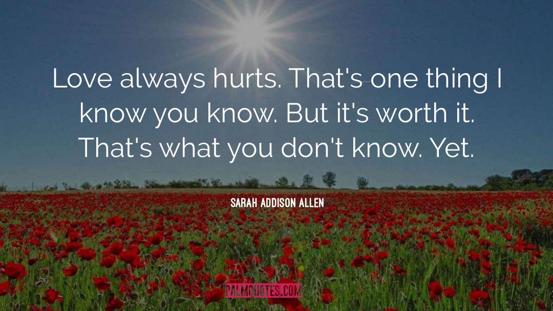 Sarah Addison Allen Quotes: Love always hurts. That's one