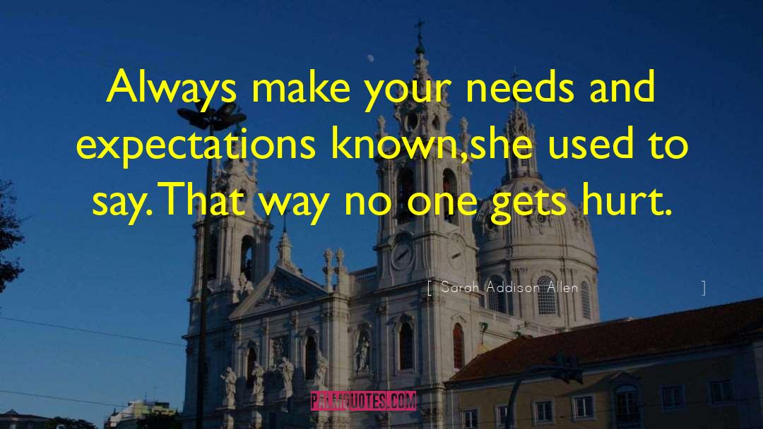 Sarah Addison Allen Quotes: Always make your needs and