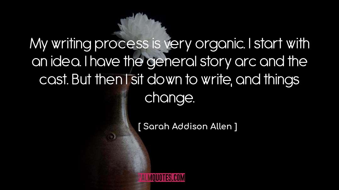 Sarah Addison Allen Quotes: My writing process is very