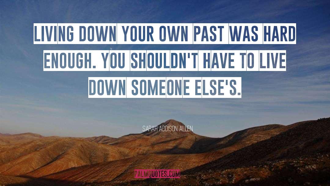 Sarah Addison Allen Quotes: Living down your own past