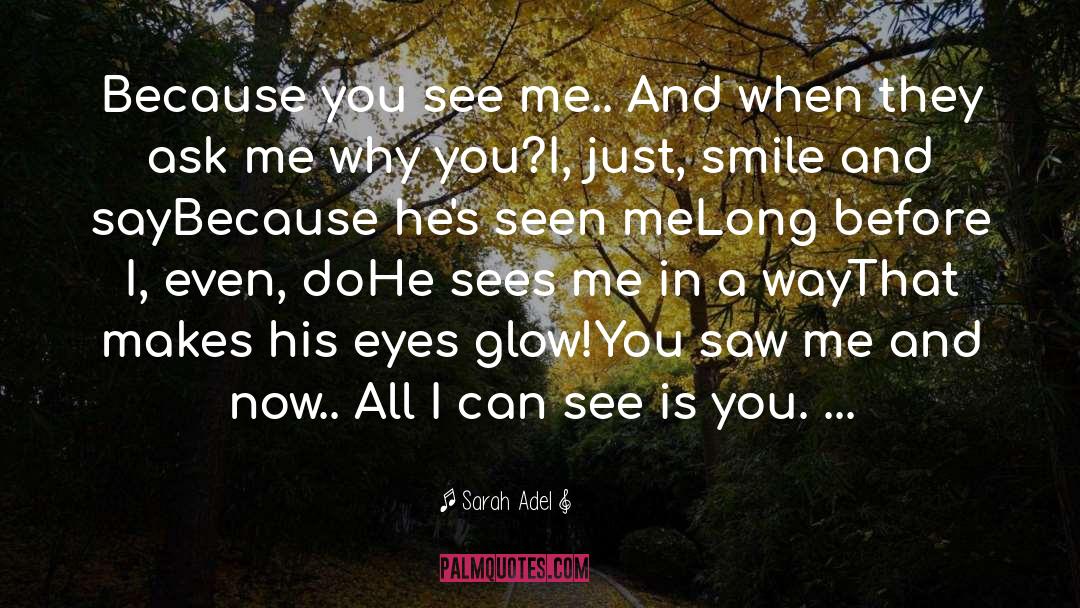 Sarah Adel Quotes: Because you see me.. <br