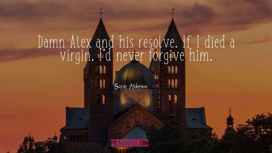 Sarah Alderson Quotes: Damn Alex and his resolve.