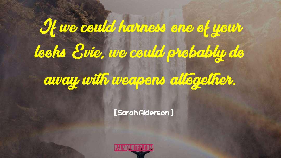 Sarah Alderson Quotes: If we could harness one