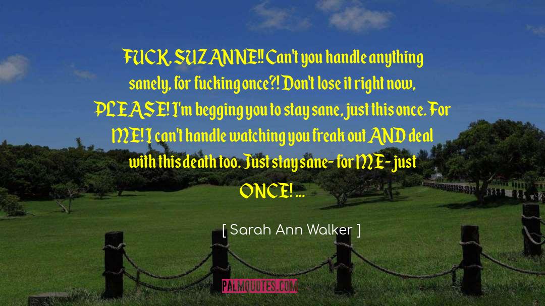 Sarah Ann Walker Quotes: FUCK, SUZANNE!! Can't you handle