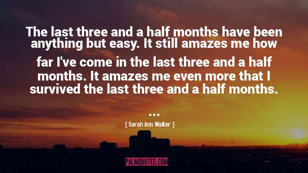 Sarah Ann Walker Quotes: The last three and a