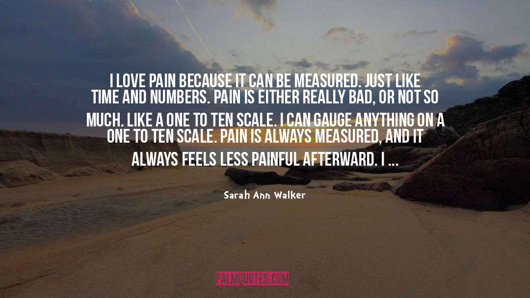 Sarah Ann Walker Quotes: I love pain because it