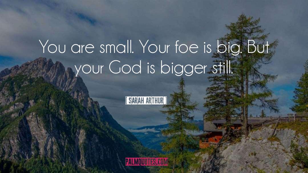 Sarah Arthur Quotes: You are small. Your foe