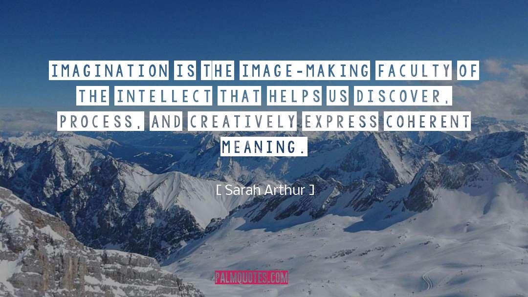 Sarah Arthur Quotes: imagination is the image-making faculty