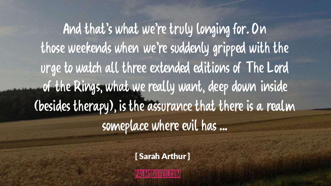 Sarah Arthur Quotes: And that's what we're truly