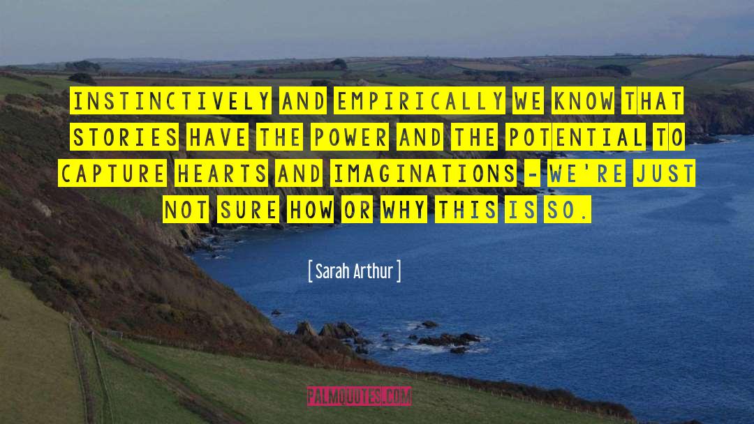 Sarah Arthur Quotes: Instinctively and empirically we know