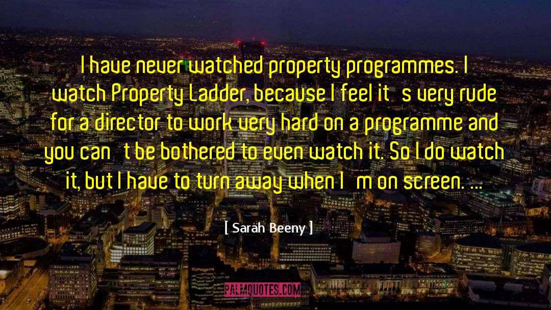 Sarah Beeny Quotes: I have never watched property