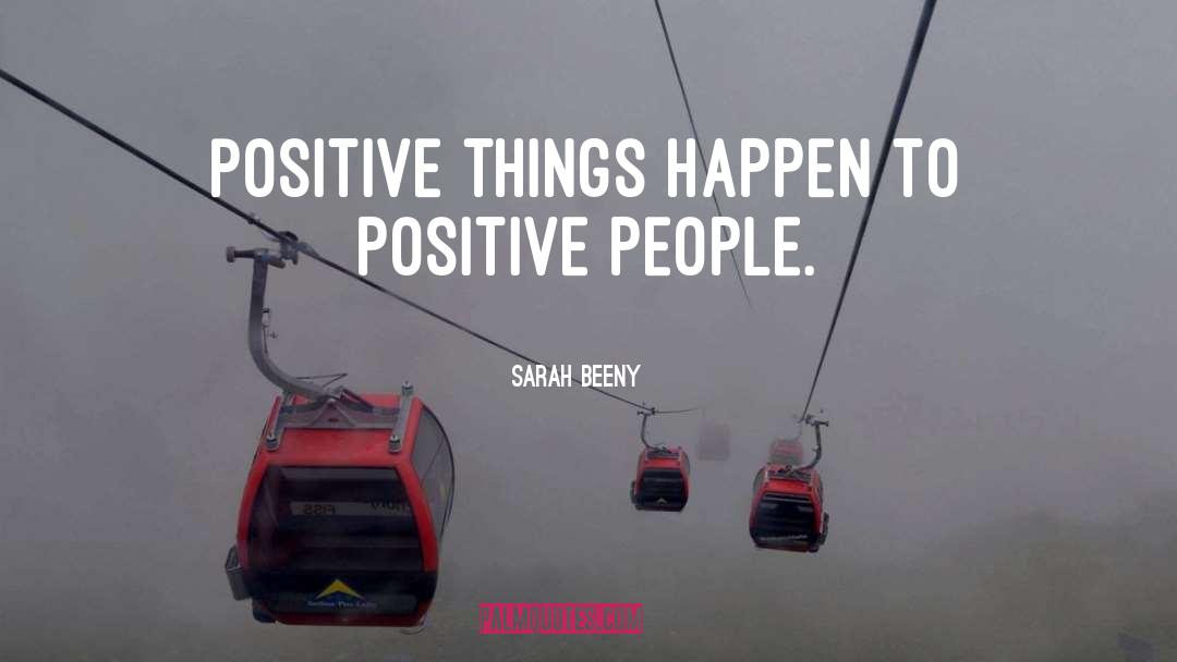 Sarah Beeny Quotes: Positive things happen to positive