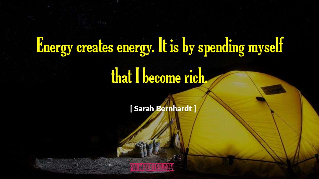 Sarah Bernhardt Quotes: Energy creates energy. It is