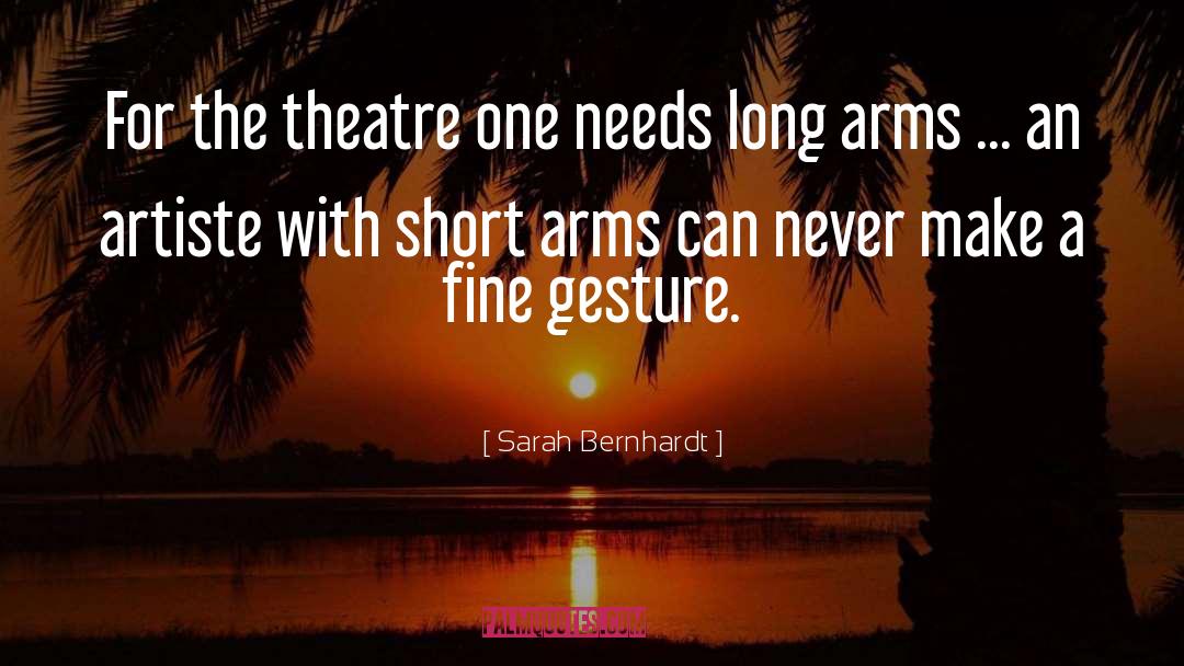 Sarah Bernhardt Quotes: For the theatre one needs