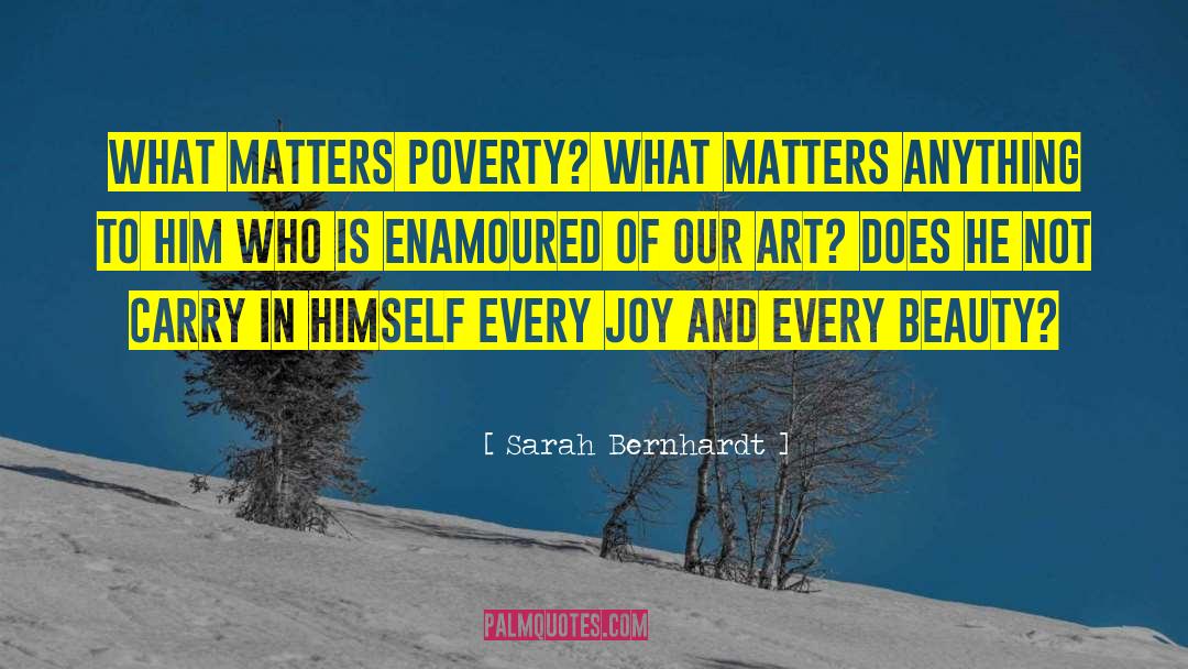 Sarah Bernhardt Quotes: What matters poverty? What matters