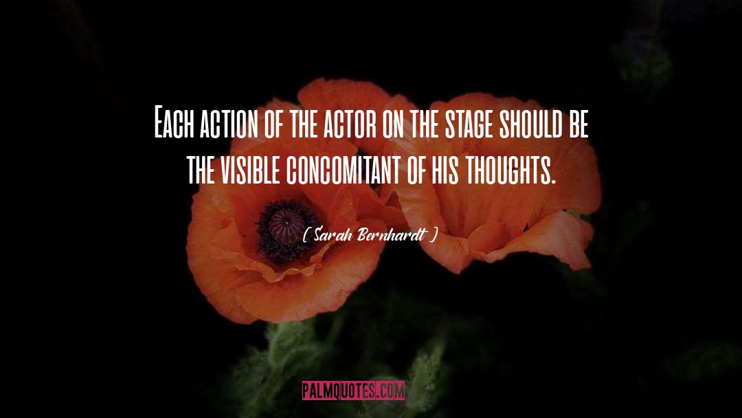 Sarah Bernhardt Quotes: Each action of the actor