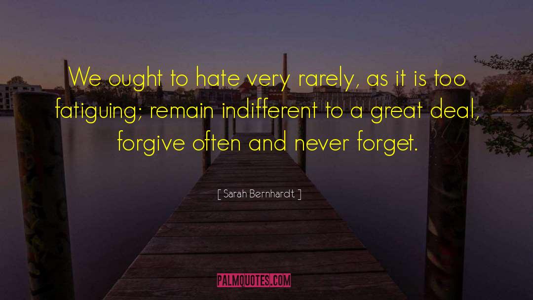 Sarah Bernhardt Quotes: We ought to hate very