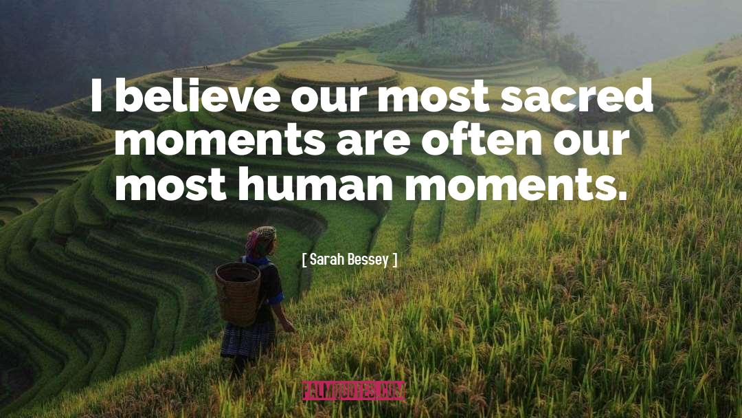 Sarah Bessey Quotes: I believe our most sacred