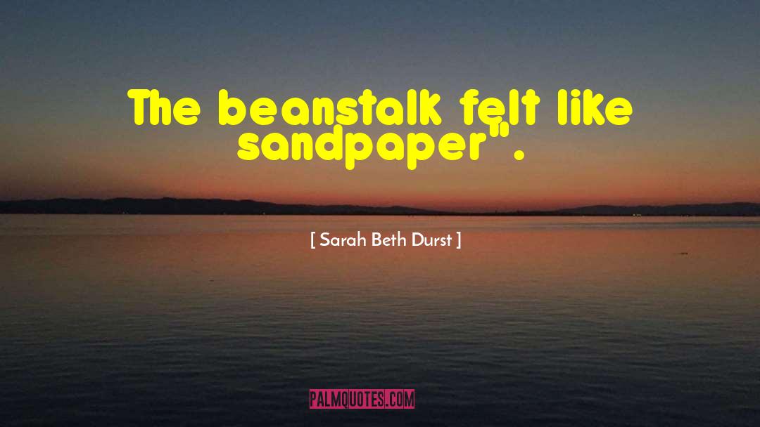 Sarah Beth Durst Quotes: The beanstalk felt like sandpaper