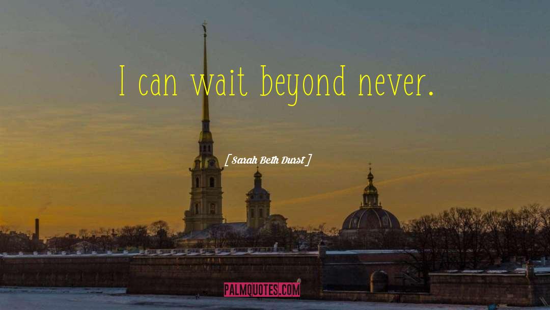 Sarah Beth Durst Quotes: I can wait beyond never.