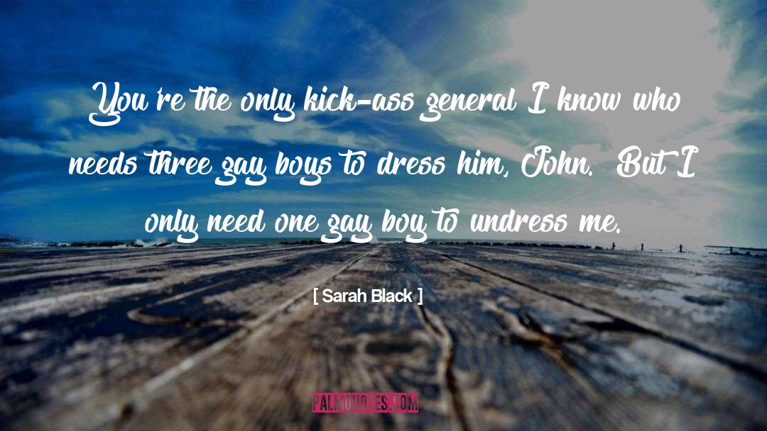 Sarah Black Quotes: You're the only kick-ass general